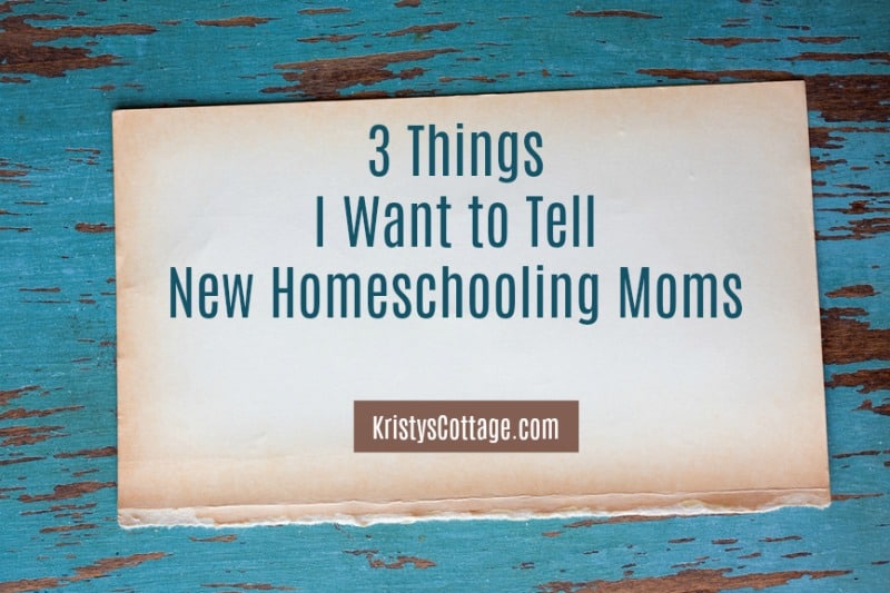3 Things I Want to Tell New Homeschooling Moms | Kristy's Cottage blog