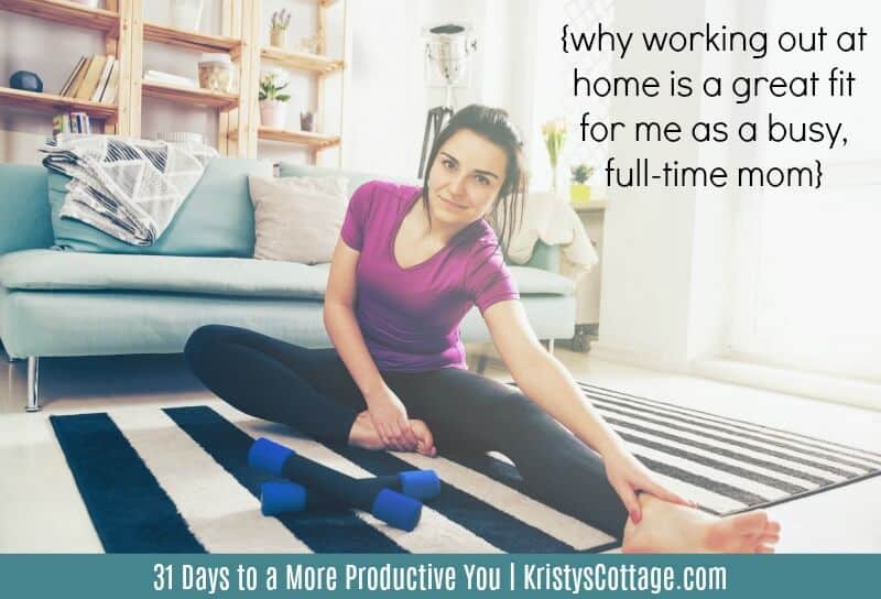 Why Working Out at Home is a Great Fit for Me as a Busy, Full-time Mom | 31 Days to a More Productive You, KristysCottage.com