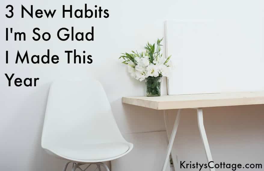 3 New Habits I'm So Glad I Made This Year | Kristy's Cottage blog 